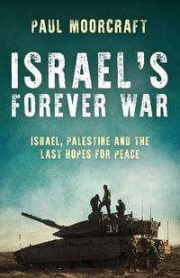 Israel's Forever War : Finding Peace in the Middle East - Paul Moorcraft