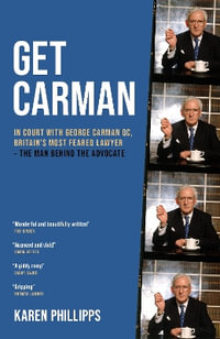 Better Get Carman : In the courtroom with George Carman QC, Britain's most feared lawyer - Karen Phillipps