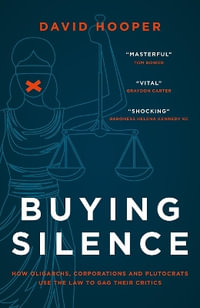 Buying Silence : How oligarchs, corporations and plutocrats use the law to gag their critics - David Hooper