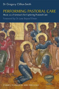 Performing Pastoral Care : Music as a Framework for Exploring Pastoral Care : Studies in Religion and Theology - Gregory Clifton-Smith