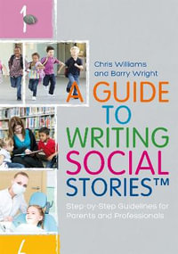 A Guide to Writing Social Stories (TM) : Step-by-Step Guidelines for Parents and Professionals - Chris Williams