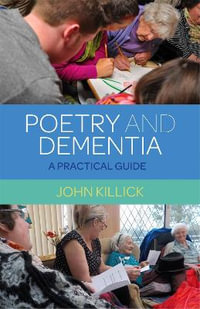 Poetry and Dementia : A Practical Guide - John Killick