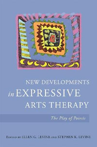 New Developments in Expressive Arts Therapy : The Play of Poiesis - Stephen K. Levine