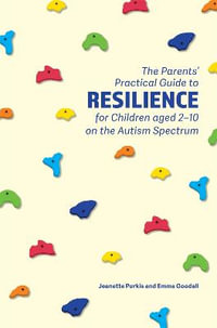 Parents` Practical Guide to Resilience for Children aged 2-10 on the : Autism Spectrum - Yenn Purkis