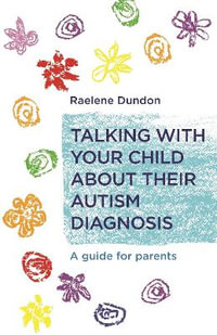 Talking with Your Child about Their Autism Diagnosis : A Guide for Parents - Raelene Dundon