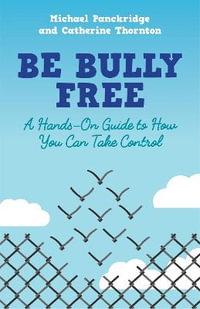 Be Bully Free : A Hands-On Guide to How You Can Take Control - Catherine Thornton