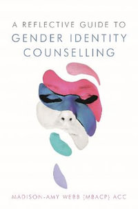 Reflective Guide to Gender Identity Counselling - Madison-Amy Webb