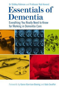 Essentials of Dementia : Everything You Really Need to Know for Working in Dementia Care - Dr Shibley Rahman