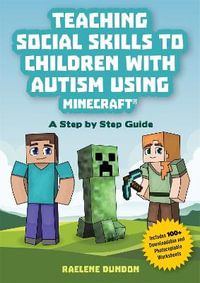 Teaching Social Skills to Children with Autism Using Minecraft (R) : A Step by Step Guide - Raelene Dundon