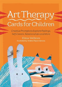 Art Therapy Cards for Children: Creative Prompts to Explore Feelings, Se : lf-Esteem, Relationships and More - Elitsa Velikova