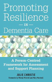 Promoting Resilience in Dementia Care: A Person-Centred Framework for As : sessment and Support Planning - Julie Christie