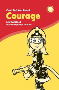 Can I Tell You About Courage? : A Helpful Introduction For Everyone - Liz Gulliford