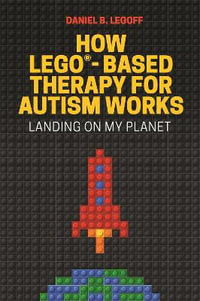 How LEGO®-Based Therapy for Autism Works : Landing on My Planet - Daniel B. LeGoff