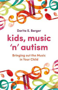 Kids, Music ‘n’ Autism : Bringing Out the Music in Your Child - Dorita S. Berger