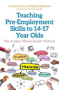 Teaching Pre-Employment Skills to 14-17 Year Olds: The Autism Works Now! : ® Method - Joanne Lara