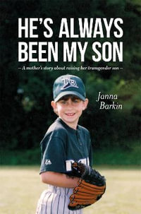 He's Always Been My Son : A Mother's Story About Raising Her Transgender Son - Janna Barkin