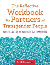 Reflective Workbook for Partners of Transgender People: Your Transition : as Your Partner Transitions - D. M. Maynard