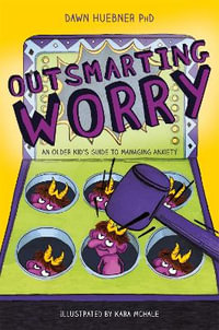 Outsmarting Worry : An Older Kid's Guide to Managing Anxiety - Dawn Huebner