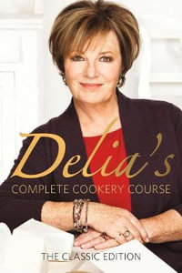 Delia's Complete Cookery Course : kitchen classics from the Queen of Cookery - Delia Smith