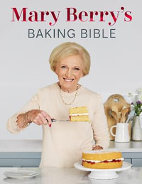 Mary Berry's Baking Bible : Revised and Updated: Over 250 New and Classic Recipes - Mary Berry