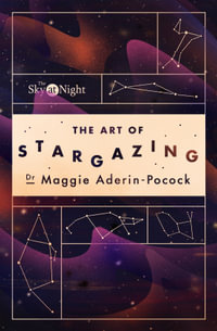 The Sky at Night: The Art of Stargazing : My Essential Guide to Navigating the Night Sky - Dr Maggie Aderin-Pocock