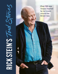 Rick Stein's Food Stories : Over 100 New Recipes Inspired by my Travels Around the British Isles - Rick Stein