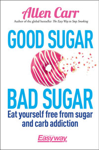 Good Sugar Bad Sugar : Eat yourself free from sugar and carb addiction - John  &  Carr, Allen Dicey