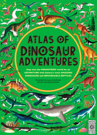 Atlas of Dinosaur Adventures : Step Into a Prehistoric World - Emily Hawkins