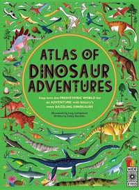 Atlas of Dinosaur Adventures : Step Into a Prehistoric World - Emily Hawkins