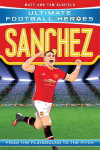 Sanchez (Ultimate Football Heroes) : From the Playground to the Pitch - Matt Oldfield