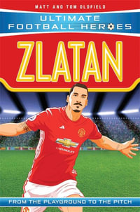 Zlatan (Ultimate Football Heroes) : From the Playground to the Pitch - Tom Oldfield