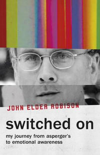 Switched On : My Journey from Asperger's to Emotional Awareness - John Elder Robison