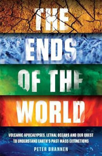 The Ends of the World : Volcanic Apocalypses, Lethal Oceans and Our Quest to Understand Earth's Past Mass Extinctions - Peter Brannen