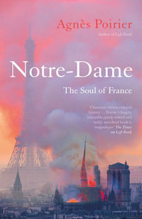 Notre-Dame : The Soul of France - Agnès Poirier