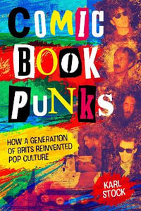 Comic Book Punks : How a Generation of Brits Reinvented  Pop Culture - Karl Stock