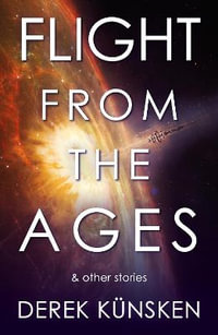 Flight From the Ages And Other Stories : The Quantum Evolution - Derek Künsken