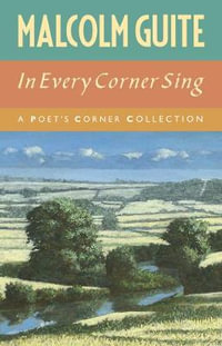 In Every Corner Sing : A Poet's Corner Collection - Malcolm Guite