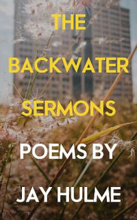 The Backwater Sermons - Jay Hulme