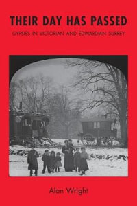 Their Day Has Passed : Gypsies in Victorian and Edwardian Surrey - Alan Wright