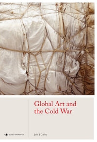 Global Art, the Cold War : Global Perspectives Art History - John J Curley