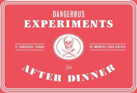 Dangerous Experiments for After Dinner : 21 Daredevil Tricks to Impress Your Guests - Kendra Wilson