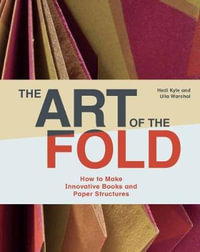 The Art of the Fold : How to Make Innovative Books, Paper Structures - Hedi Kyle