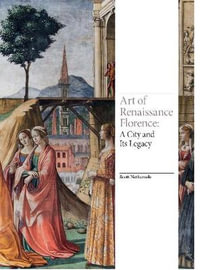 Art of Renaissance Florence : A City and Its Legacy - Scott Nethersole