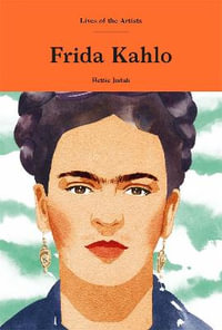 Frida Kahlo : Lives of the Artists - Hettie Judah