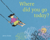 Where Did You Go Today? : Child's Play Library - Jenny Duke