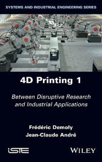 4D Printing, Volume 1 : Between Disruptive Research and Industrial Applications - Frederic Demoly