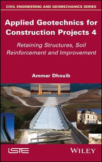 Applied Geotechnics for Construction Projects, Volume 4 : Retaining Structures, Soil Reinforcement and Improvement - Ammar Dhouib