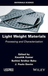 Light Weight Materials : Processing and Characterization - Kaushik Kumar