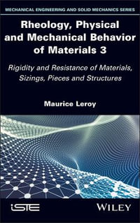 Rheology, Physical and Mechanical Behavior of Materials 3 : Rigidity and Resistance of Materials, Sizings, Pieces and Structures - Maurice Leroy