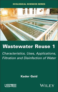 Wastewater Reuse, Volume 1 : Characteristics, Uses, Applications, Filtration and Disinfection of Water - Kader Gaid